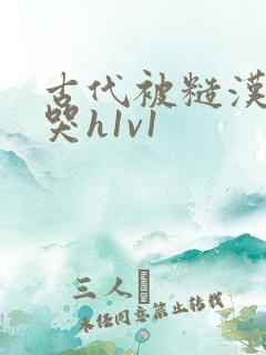 古代被糙汉被禽哭h1v1