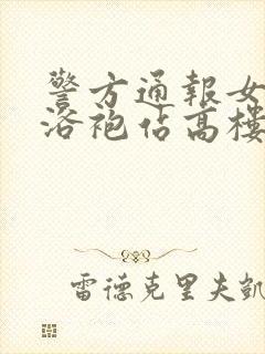 警方通报女子穿浴袍站高楼窗外