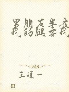 男朋友半夜打开我的腿要我十没