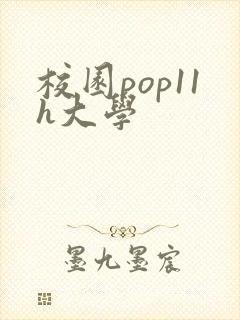 校园pop11h大学