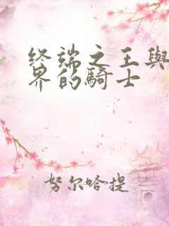 终端之王与异世界的骑士