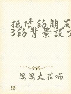 抵债的朋友麦子3的背景设定