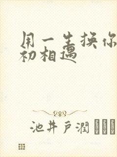 用一生换你一次初相遇
