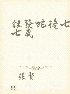 银发蛇后七岁七七岁