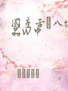 国产舌乚八伦偷品W中