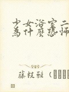 少女浴室二十天为什么恐怖