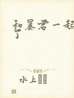 和暴君一起重生了