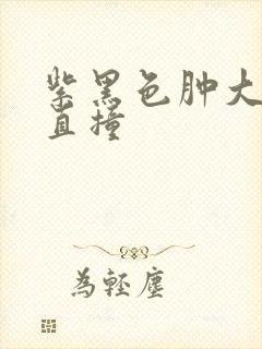 紫黑色肿大横冲直撞