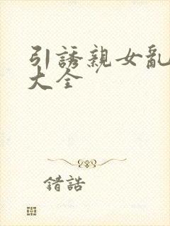 引诱亲女乱小说大全