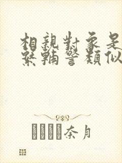 相亲对象是肉食系辅警类似