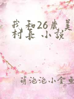 我和26岁美女村长 小说