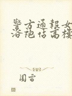 警方通报女子穿浴袍站高楼窗外