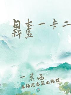 日本一卡二卡三新区