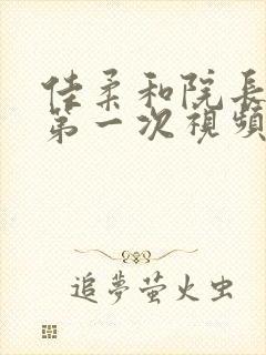 佳柔和院长公的第一次视频