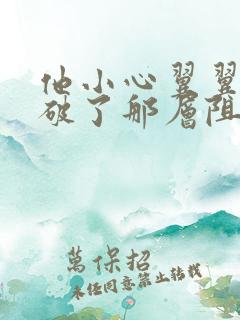 他小心翼翼的冲破了那层阻碍