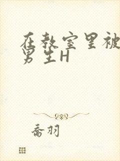 在教室里被一群男生H