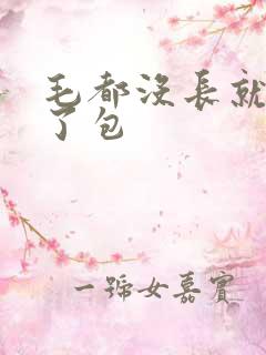 毛都没长就被开了包