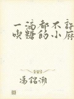 一滴都不许漏爱吃糖的小麻雀