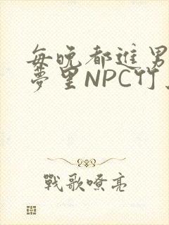每晚都进男神们梦里NPC竹马