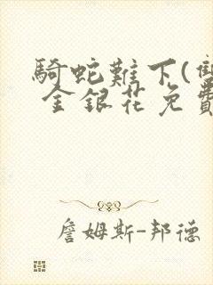 骑蛇难下(双) 金银花免费