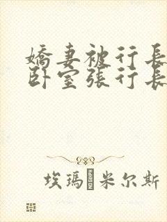 娇妻被行长抱进卧室张行长全文