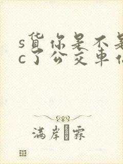 s货你是不是欠c了公交车站