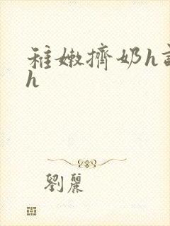 稚嫩挤奶h调教h