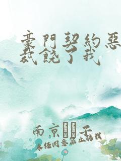 豪门契约恶魔总裁饶了我