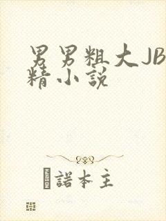 男男粗大JB射精小说