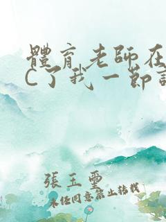 体育老师在单杠C了我一节课网