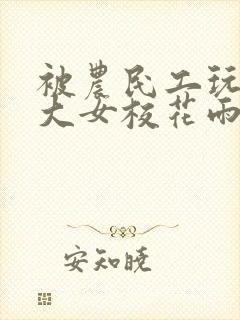 被农民工玩的四大女校花雨薇