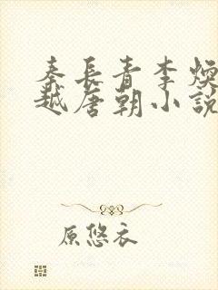 秦长青李焕儿穿越唐朝小说笔趣阁