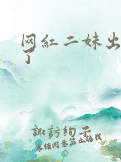 网红二妹出啥事了