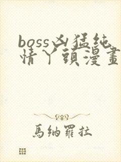 boss凶猛纯情丫头漫画免费