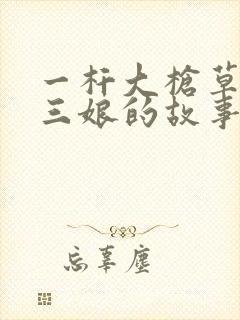 一杆大枪草一家三娘的故事