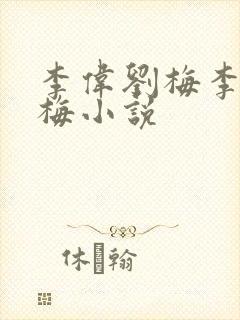 李伟刘梅李伟刘梅小说