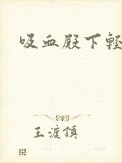 吸血殿下轻一点