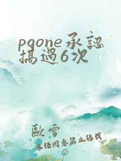 pgone承认搞过6次