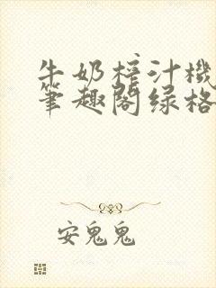 牛奶榨汁机po笔趣阁绿格子