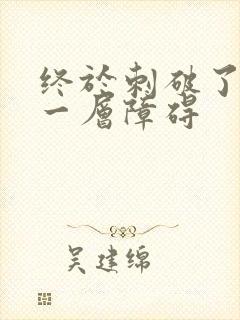 终于刺破了最后一层障碍