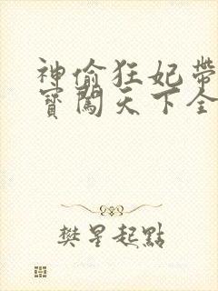 神偷狂妃带着宝宝闯天下全文免费阅读