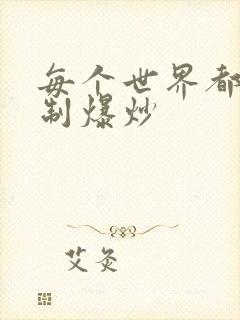 每个世界都被强制爆炒