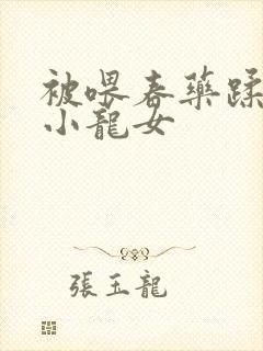 被喂春药蹂躏的小龙女