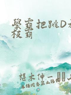 学霸把跳D放在校霸