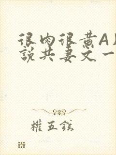 很肉很黄A片小说共妻文一嫁三夫