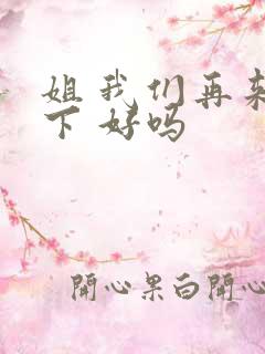 姐 我们再来一下 好吗