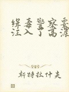 缉毒警察睾丸被注入了高浓缩药剂