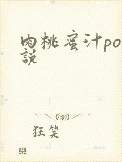 肉桃蜜汁po小说