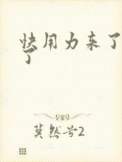 快用力来了要来了