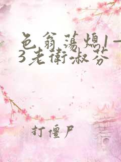 色翁荡熄1—13老卫淑芬